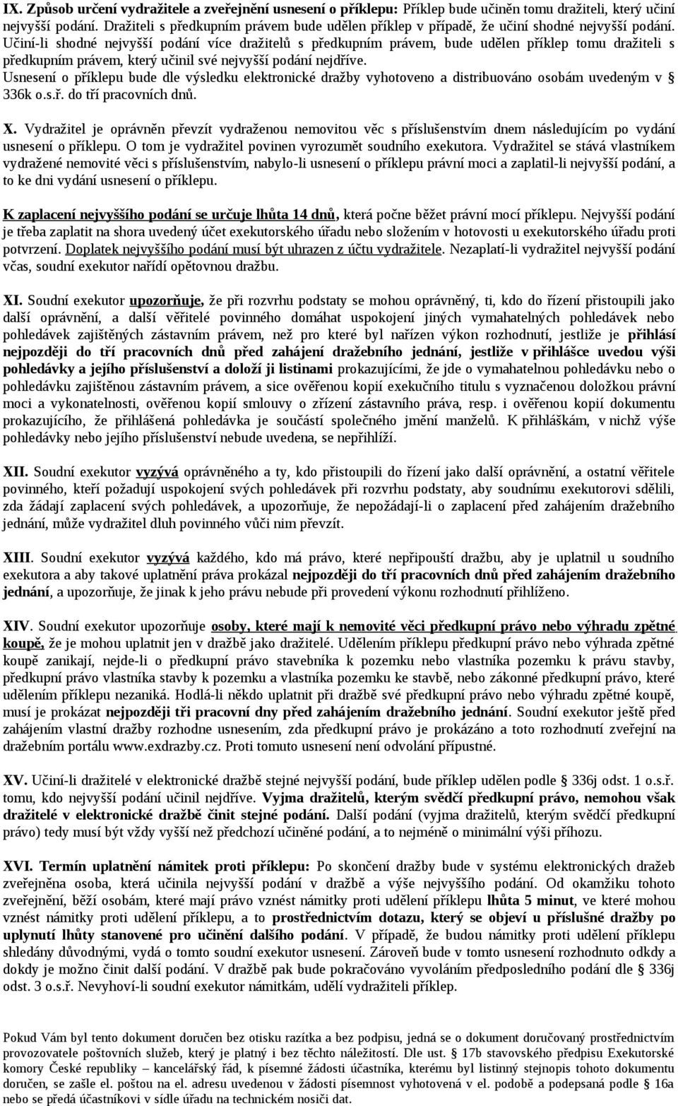 Učiní-li shodné nejvyšší podání více dražitelů s předkupním právem, bude udělen příklep tomu dražiteli s předkupním právem, který učinil své nejvyšší podání nejdříve.