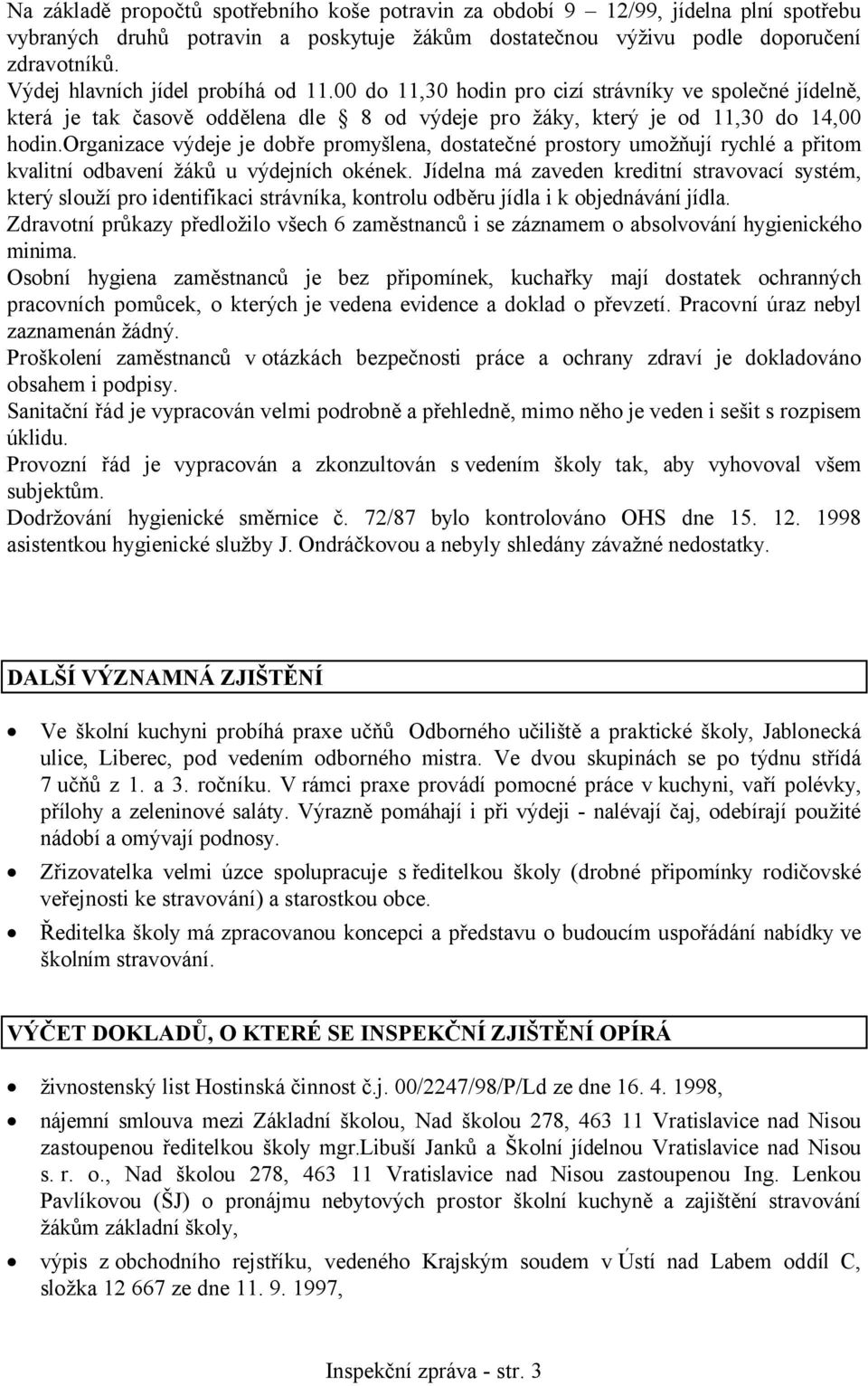 organizace výdeje je dobře promyšlena, dostatečné prostory umožňují rychlé a přitom kvalitní odbavení žáků u výdejních okének.