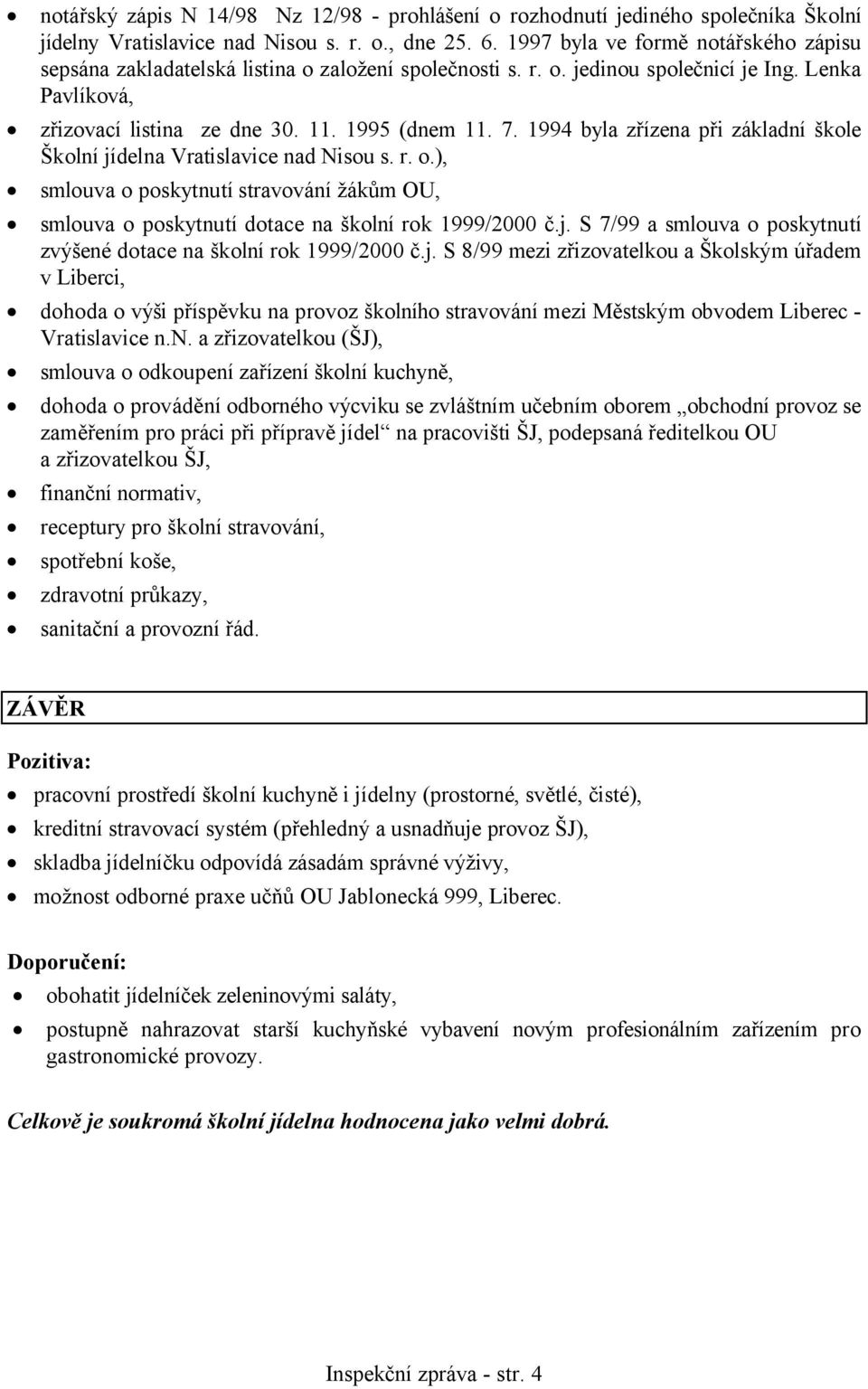 1994 byla zřízena při základní škole Školní jídelna Vratislavice nad Nisou s. r. o.), smlouva o poskytnutí stravování žákům OU, smlouva o poskytnutí dotace na školní rok 1999/2000 č.j. S 7/99 a smlouva o poskytnutí zvýšené dotace na školní rok 1999/2000 č.