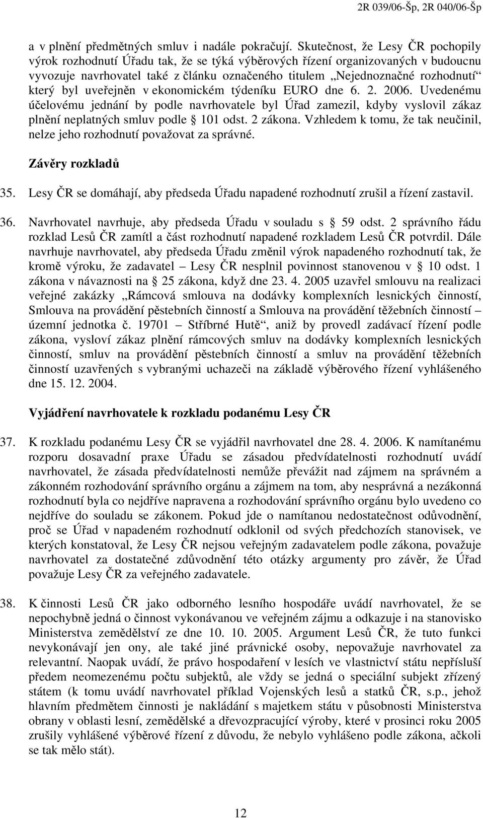 který byl uveřejněn v ekonomickém týdeníku EURO dne 6. 2. 2006. Uvedenému účelovému jednání by podle navrhovatele byl Úřad zamezil, kdyby vyslovil zákaz plnění neplatných smluv podle 101 odst.
