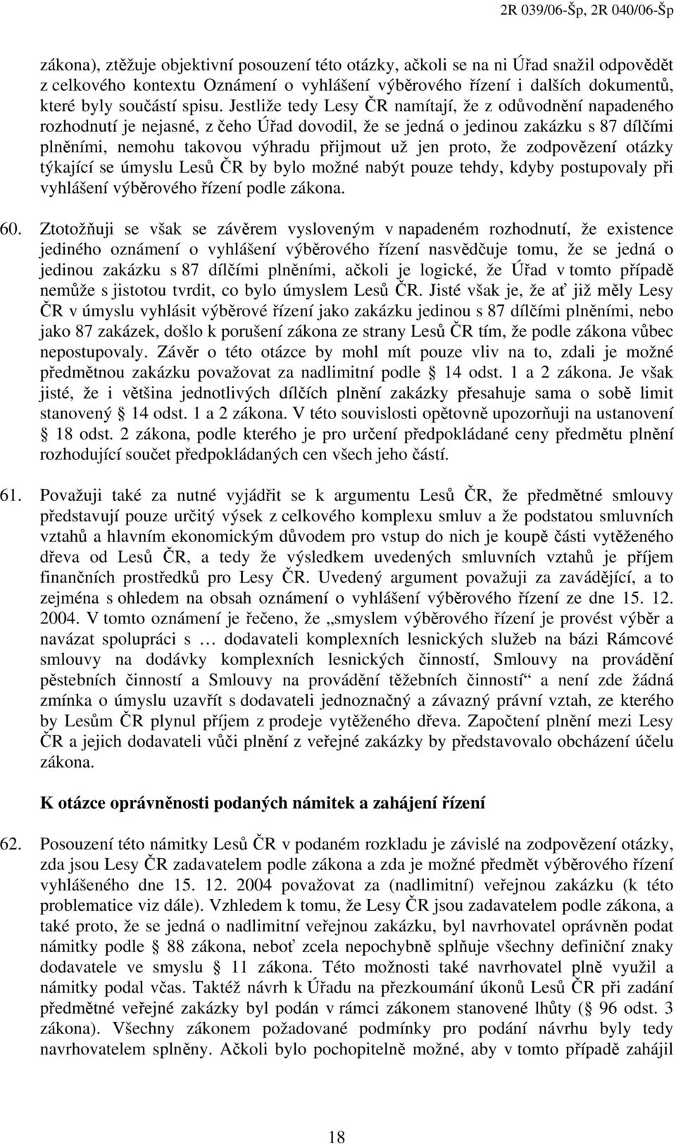 proto, že zodpovězení otázky týkající se úmyslu Lesů ČR by bylo možné nabýt pouze tehdy, kdyby postupovaly při vyhlášení výběrového řízení podle zákona. 60.