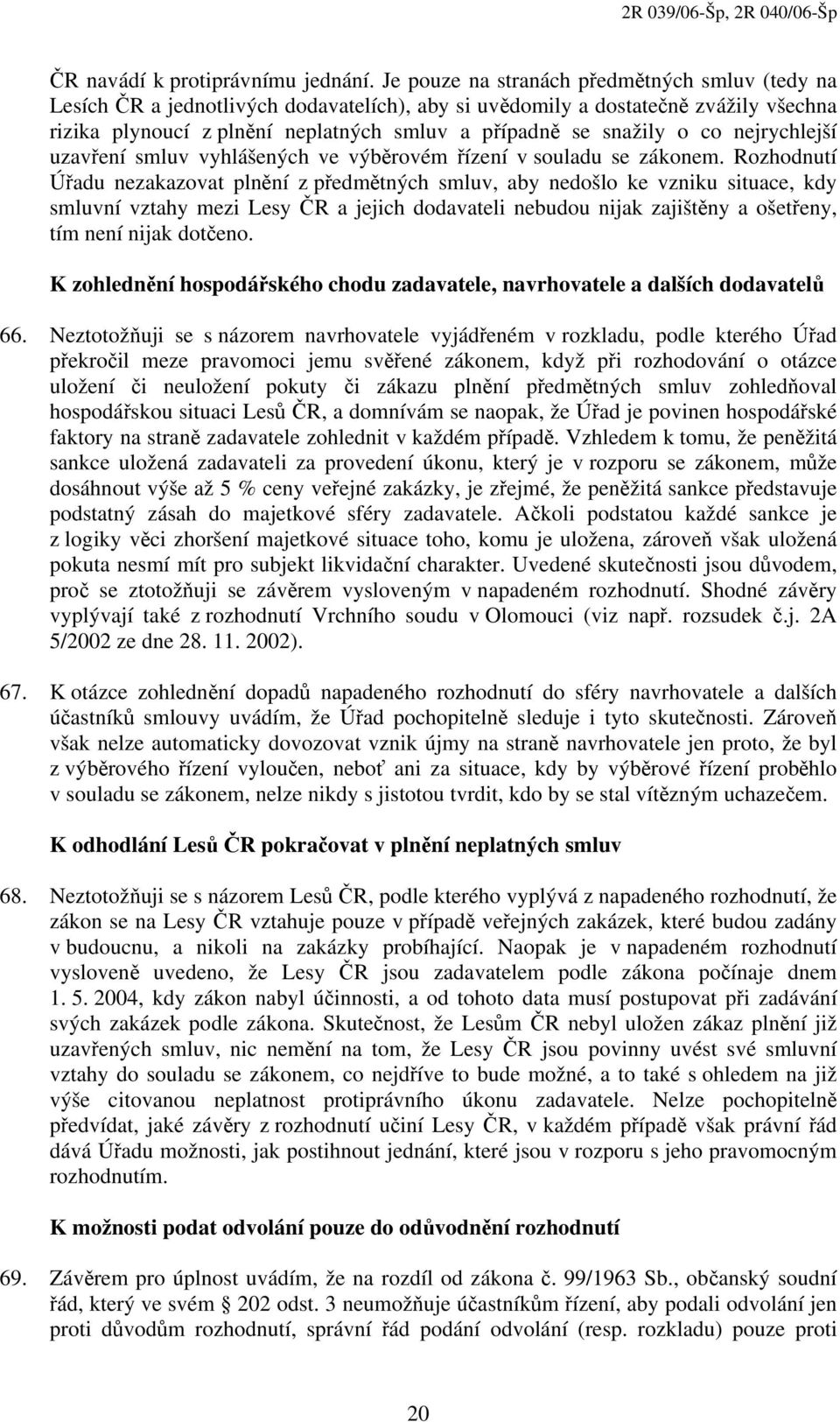 co nejrychlejší uzavření smluv vyhlášených ve výběrovém řízení v souladu se zákonem.