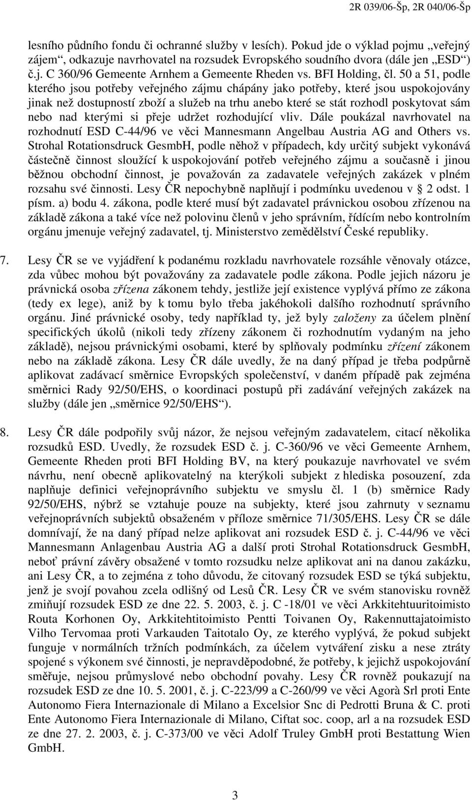 50 a 51, podle kterého jsou potřeby veřejného zájmu chápány jako potřeby, které jsou uspokojovány jinak než dostupností zboží a služeb na trhu anebo které se stát rozhodl poskytovat sám nebo nad