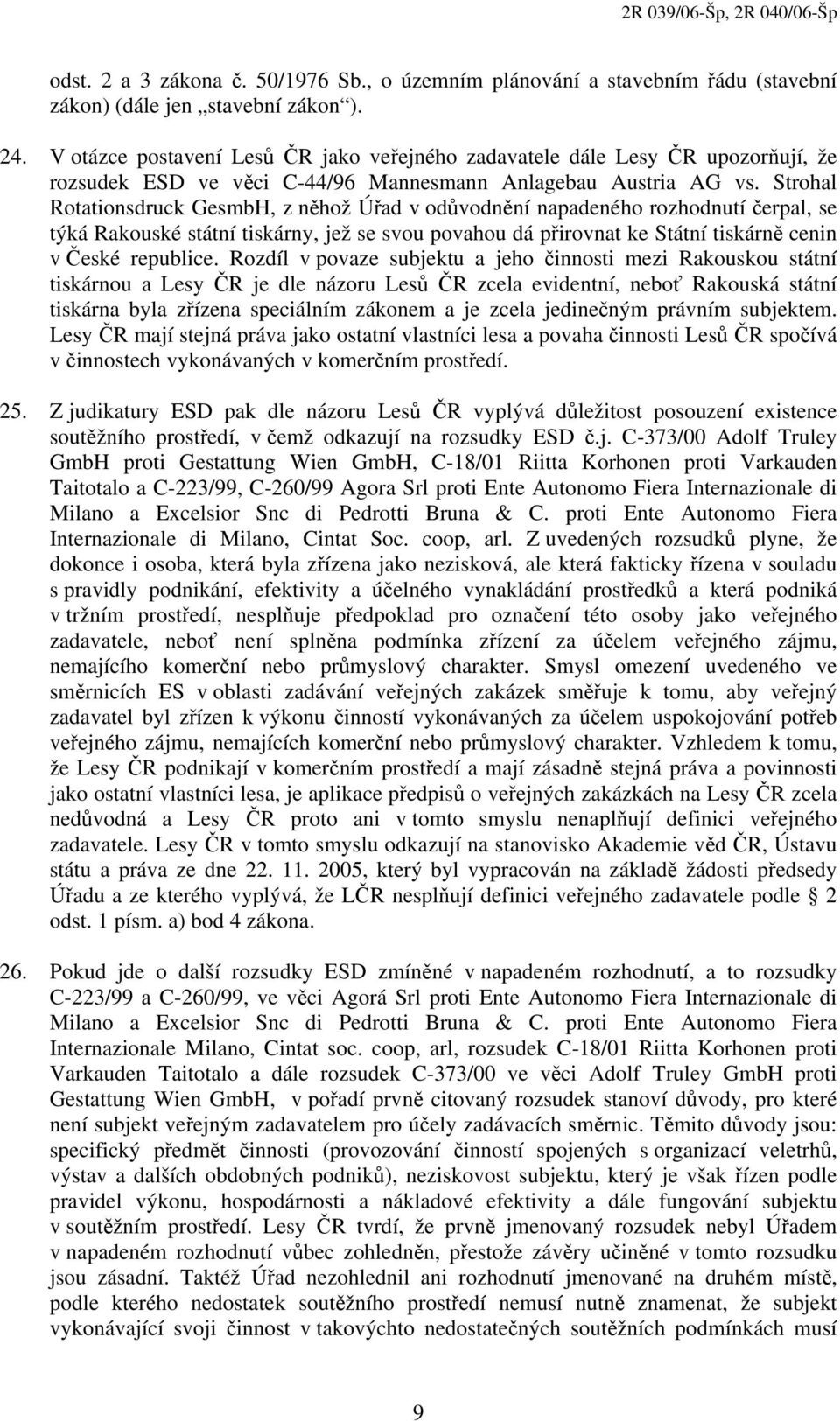 Strohal Rotationsdruck GesmbH, z něhož Úřad v odůvodnění napadeného rozhodnutí čerpal, se týká Rakouské státní tiskárny, jež se svou povahou dá přirovnat ke Státní tiskárně cenin v České republice.