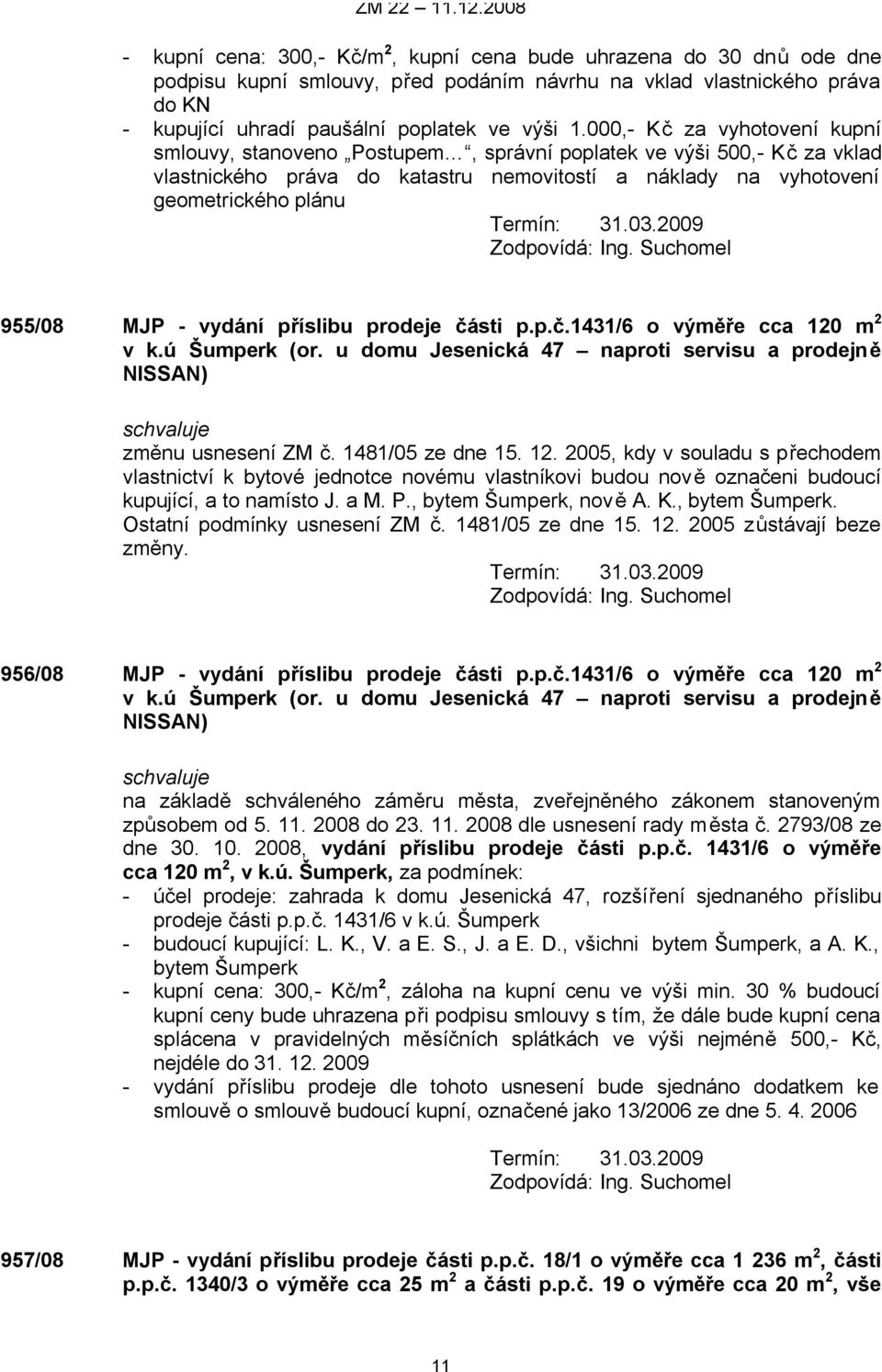 03.2009 955/08 MJP - vydání příslibu prodeje části p.p.č.1431/6 o výměře cca 120 m 2 v k.ú Šumperk (or. u domu Jesenická 47 naproti servisu a prodejně NISSAN) změnu usnesení ZM č. 1481/05 ze dne 15.