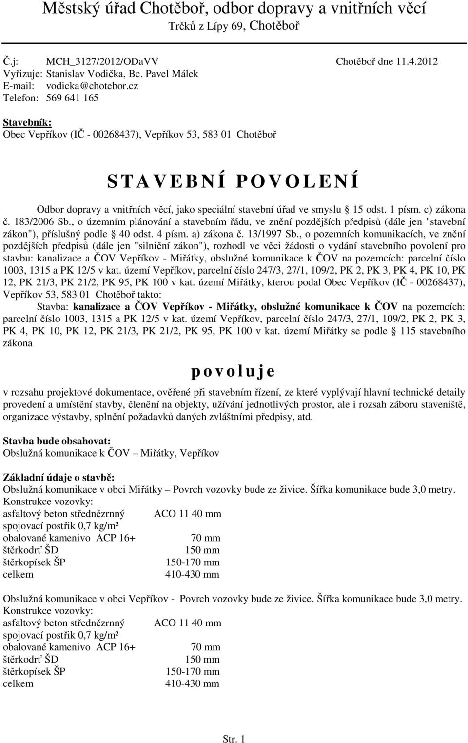 15 odst. 1 písm. c) zákona č. 183/2006 Sb., o územním plánování a stavebním řádu, ve znění pozdějších předpisů (dále jen "stavební zákon"), příslušný podle 40 odst. 4 písm. a) zákona č. 13/1997 Sb.