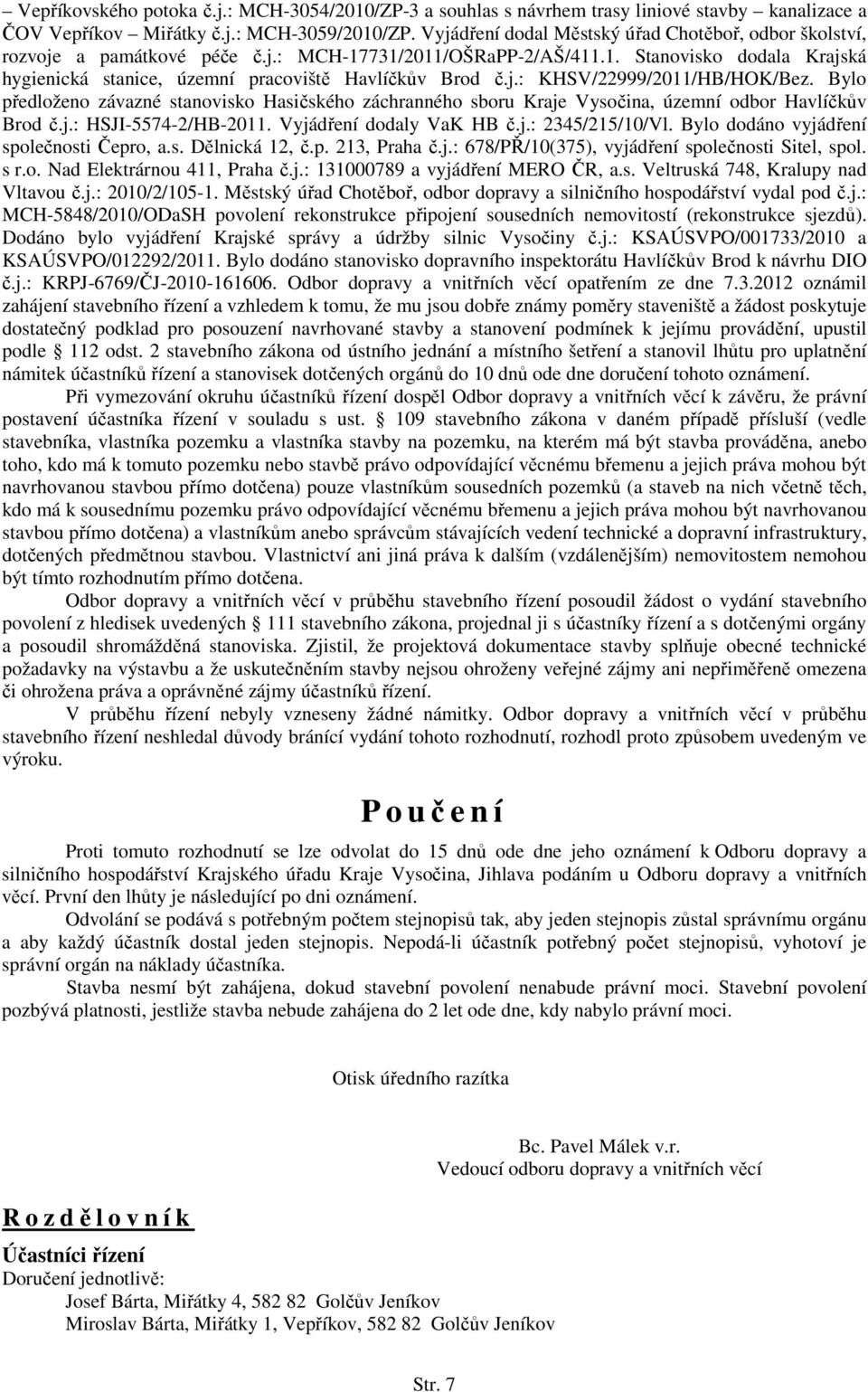j.: KHSV/22999/2011/HB/HOK/Bez. Bylo předloženo závazné stanovisko Hasičského záchranného sboru Kraje Vysočina, územní odbor Havlíčkův Brod č.j.: HSJI-5574-2/HB-2011. Vyjádření dodaly VaK HB č.j.: 2345/215/10/Vl.