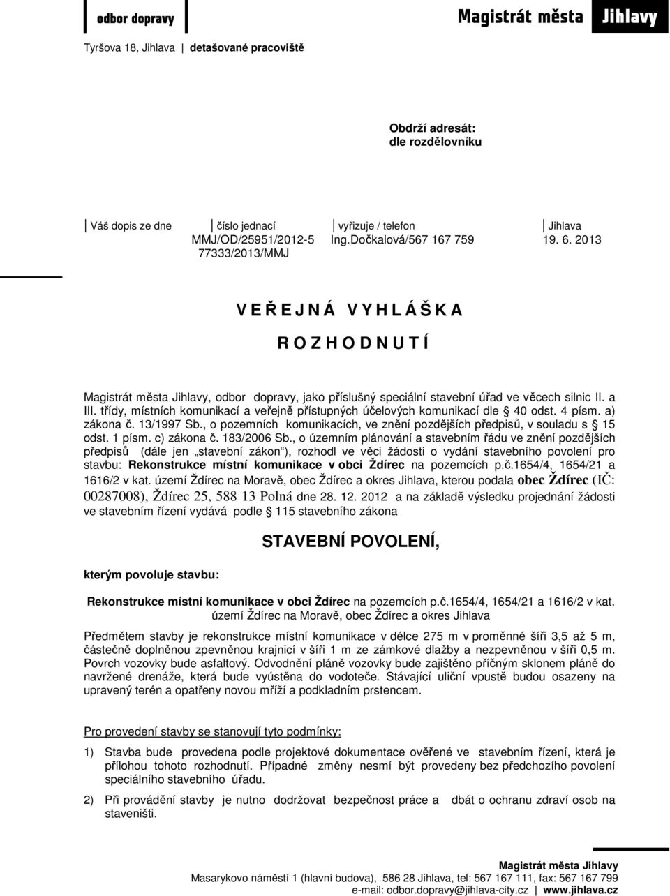 třídy, místních komunikací a veřejně přístupných účelových komunikací dle 40 odst. 4 písm. a) zákona č. 13/1997 Sb., o pozemních komunikacích, ve znění pozdějších předpisů, v souladu s 15 odst.