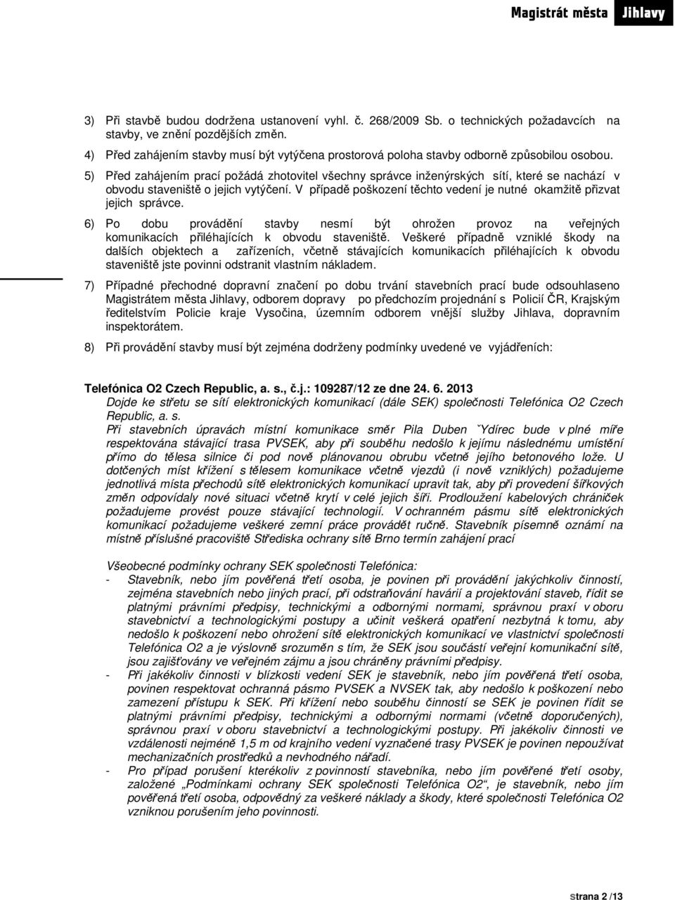 5) Před zahájením prací požádá zhotovitel všechny správce inženýrských sítí, které se nachází v obvodu staveniště o jejich vytýčení.