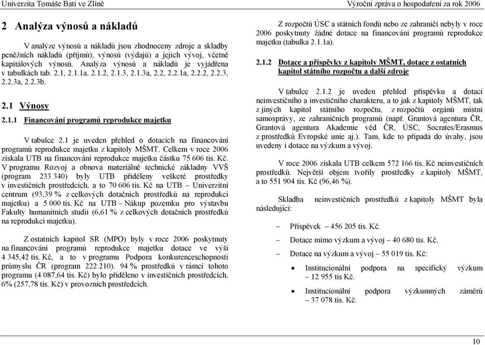 1 je uveden přehled o dotacích na financování programů reprodukce majetku z kapitoly MŠMT. Celkem v roce 2006 získala UTB na financování reprodukce majetku částku 75 606 tis. Kč.
