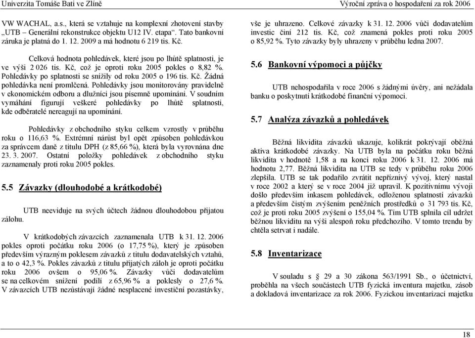 Pohledávky jsou monitorovány pravidelně v ekonomickém odboru a dlužníci jsou písemně upomínáni.
