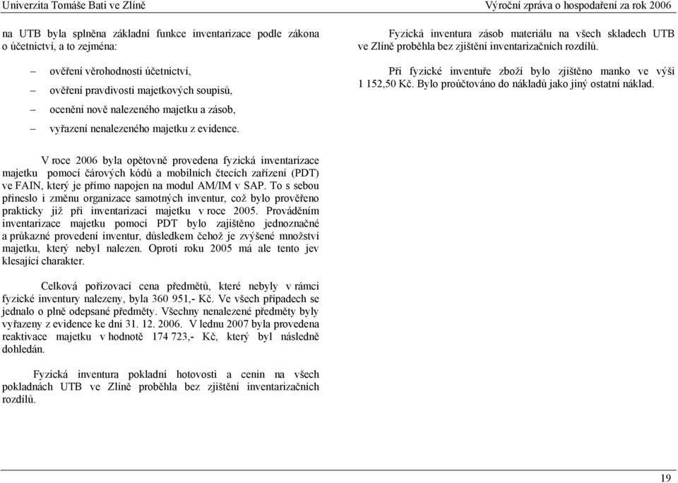 Při fyzické inventuře zboží bylo zjištěno manko ve výši 1 152,50 Kč. Bylo proúčtováno do nákladů jako jiný ostatní náklad.