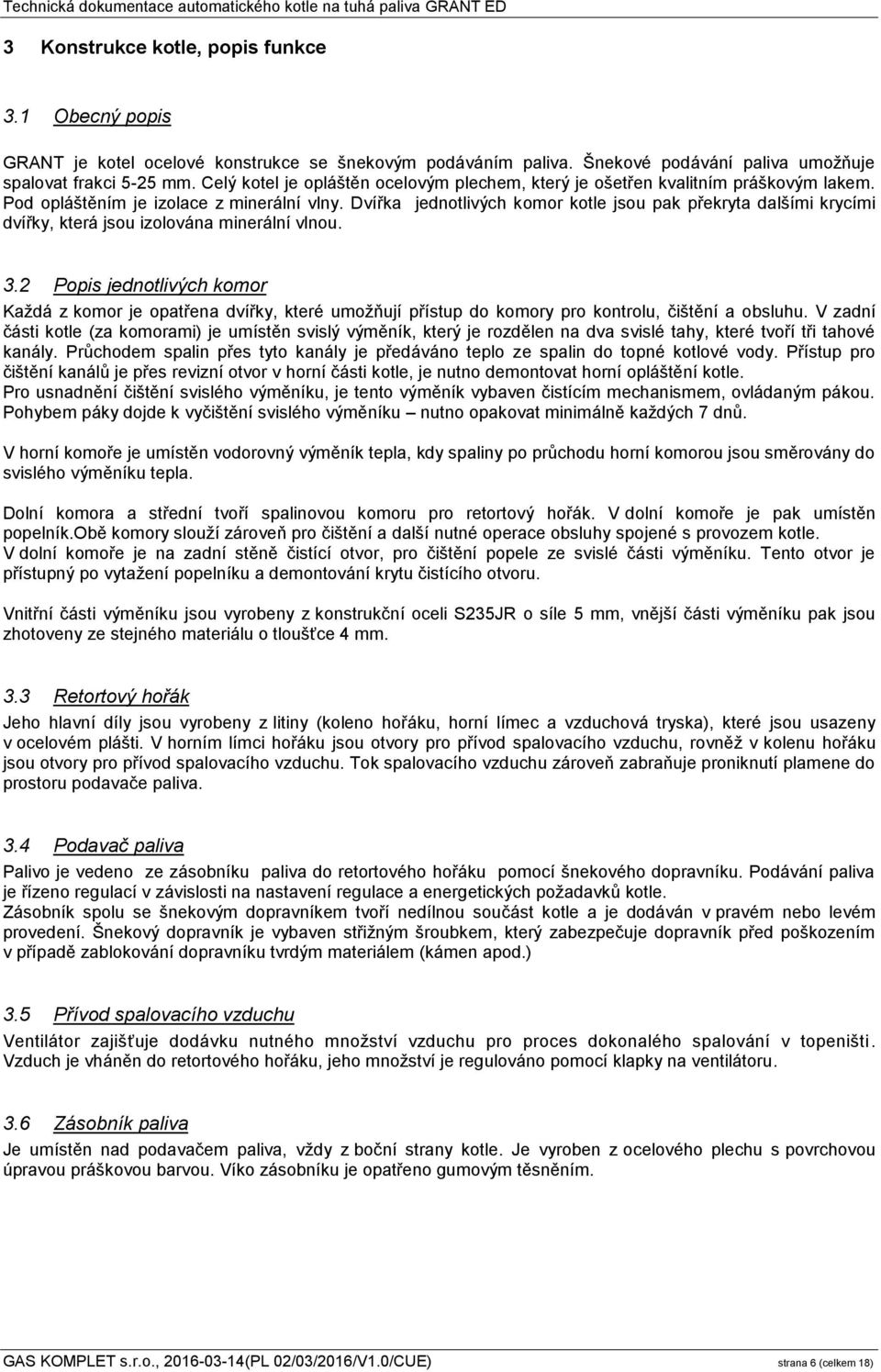Dvířka jednotlivých komor kotle jsou pak překryta dalšími krycími dvířky, která jsou izolována minerální vlnou. 3.