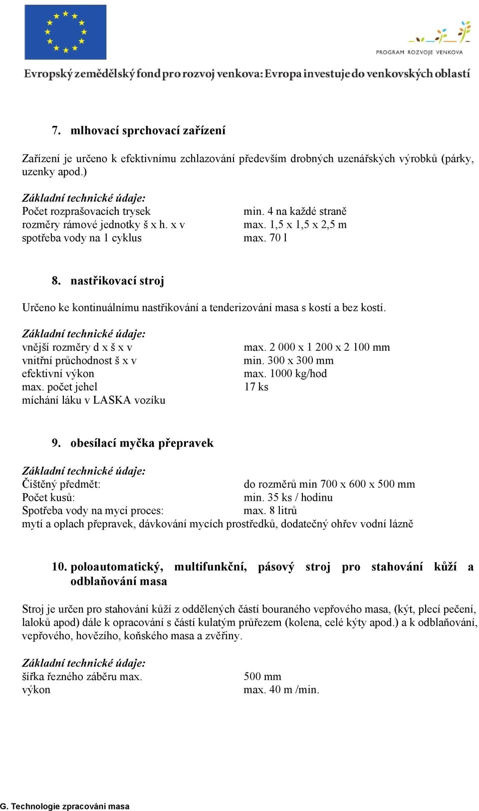 vnější rozměry d x š x v vnitřní průchodnost š x v efektivní výkon max. počet jehel míchání láku v LASKA vozíku max. 2 000 x 1 200 x 2 100 mm min. 300 x 300 mm max. 1000 kg/hod 17 ks 9.