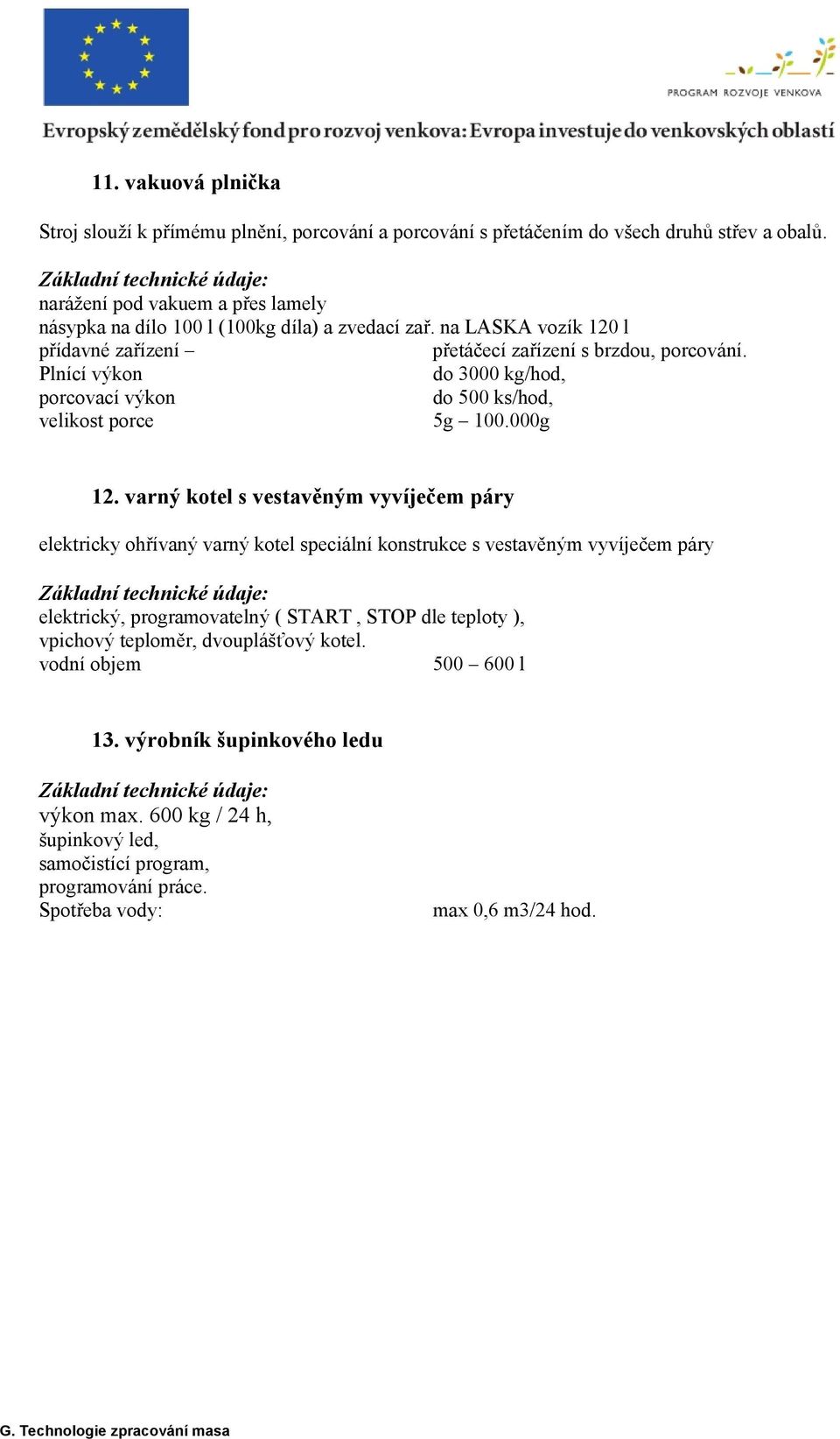 Plnící výkon do 3000 kg/hod, porcovací výkon do 500 ks/hod, velikost porce 5g 100.000g 12.