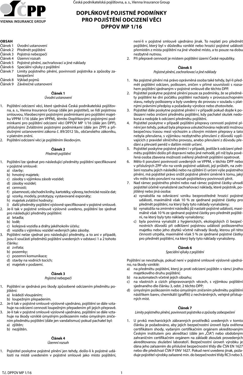 Článek 5 Pojistné plnění, zachraňovací a jiné náklady Článek 6 Speciální výluky z pojištění Článek 7 Limity pojistného plnění, povinnosti pojistníka a způsoby zabezpečení Článek 8 Výklad pojmů Článek