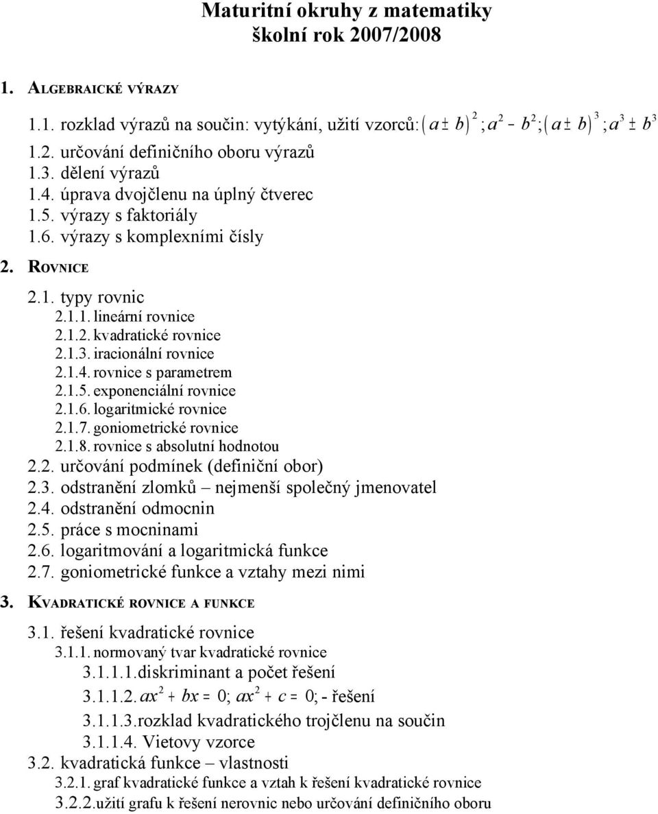 1.4. rovnice s parametrem 2.1.5. exponenciální rovnice 2.1.6. logaritmické rovnice 2.1.7. goniometrické rovnice 2.1.8. rovnice s absolutní hodnotou 2.2. určování podmínek (definiční obor) 2.3.