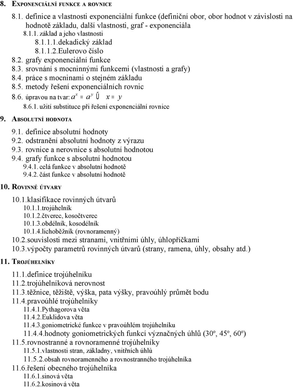 metody řešení exponenciálních rovnic x y 8.6. úpravou na tvar: a = a Ű x = y 8.6.1. užití substituce při řešení exponenciální rovnice 9. ABSOLUTNÍ HODNOTA 9.1. definice absolutní hodnoty 9.2.