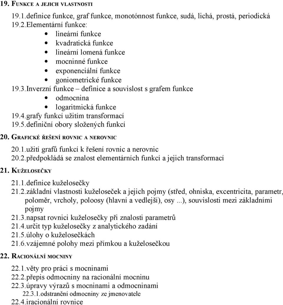 Inverzní funkce definice a souvislost s grafem funkce odmocnina logaritmická funkce 19.4.grafy funkcí užitím transformací 19.5.definiční obory složených funkcí 20.