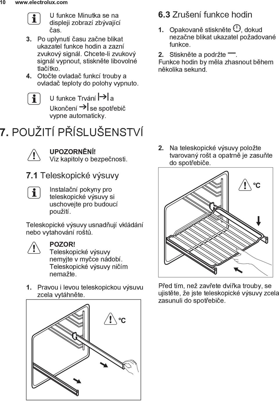 Funkce hodin by měla zhasnout během několika sekund. U funkce Trvání Ukončení se spotřebič vypne automaticky. 7.
