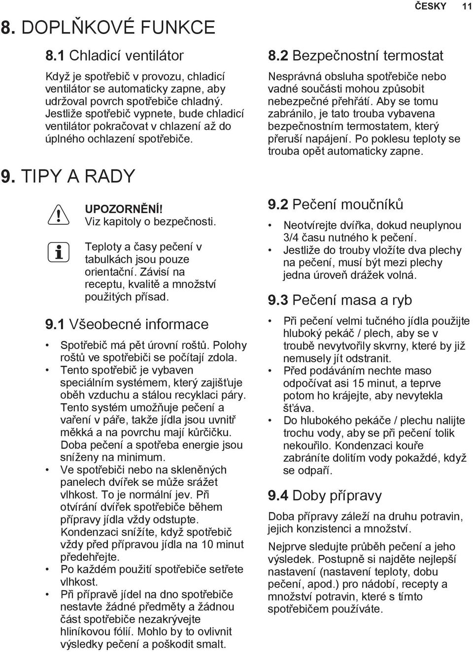 Teploty a časy pečení v tabulkách jsou pouze orientační. Závisí na receptu, kvalitě a množství použitých přísad. 9.1 Všeobecné informace Spotřebič má pět úrovní roštů.