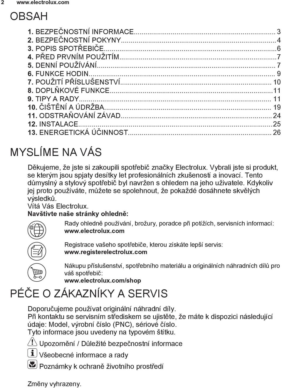 .. 26 MYSLÍME NA VÁS Děkujeme, že jste si zakoupili spotřebič značky Electrolux. Vybrali jste si produkt, se kterým jsou spjaty desítky let profesionálních zkušeností a inovací.