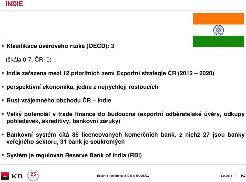 budoucna (exportní odběratelské úvěry, odkupy pohledávek, akreditivy, bankovní záruky) Bankovní systém čítá 86 licencovaných