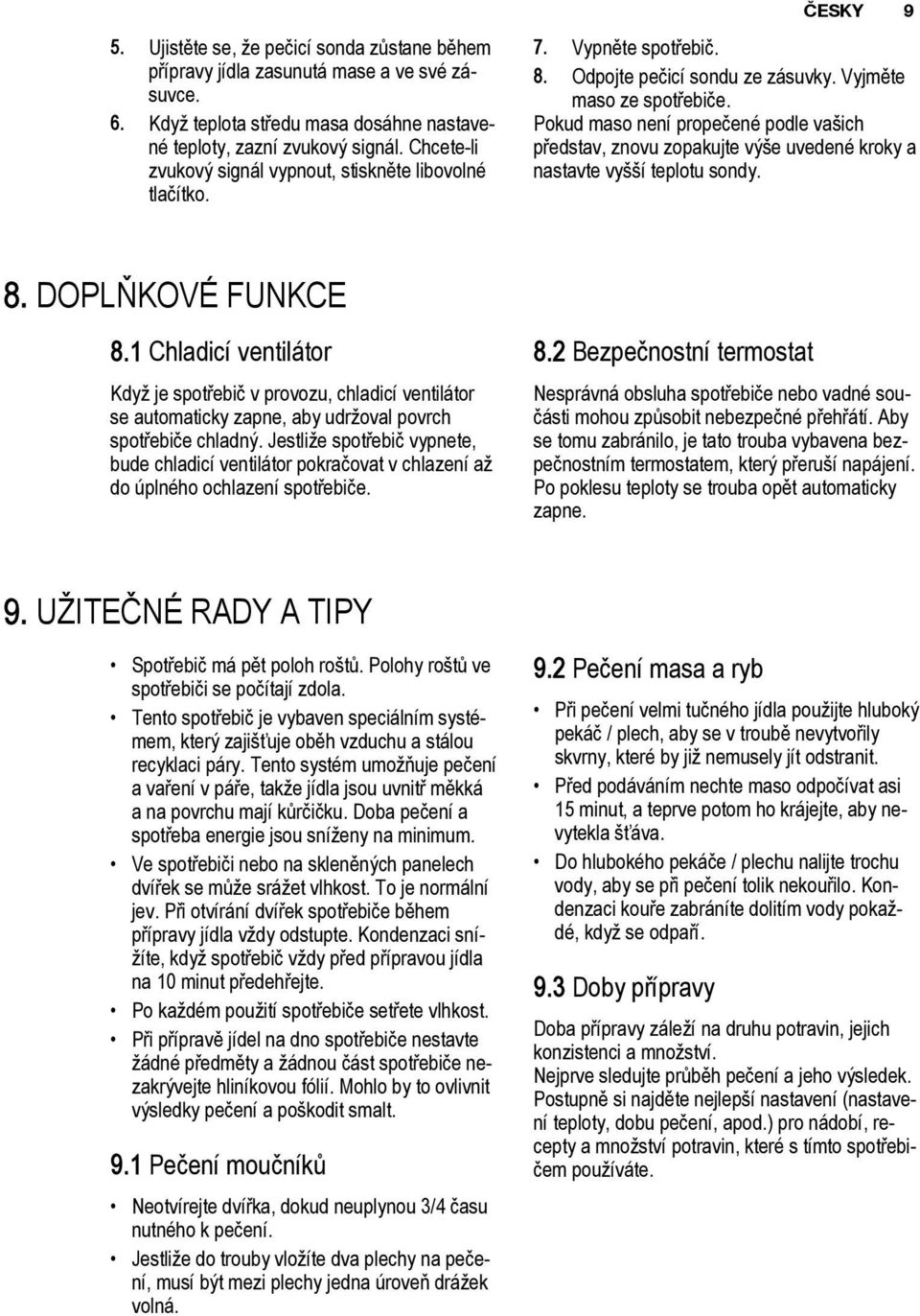 Pokud maso není propečené podle vašich představ, znovu zopakujte výše uvedené kroky a nastavte vyšší teplotu sondy. 8. DOPLŇKOVÉ FUNKCE 8.