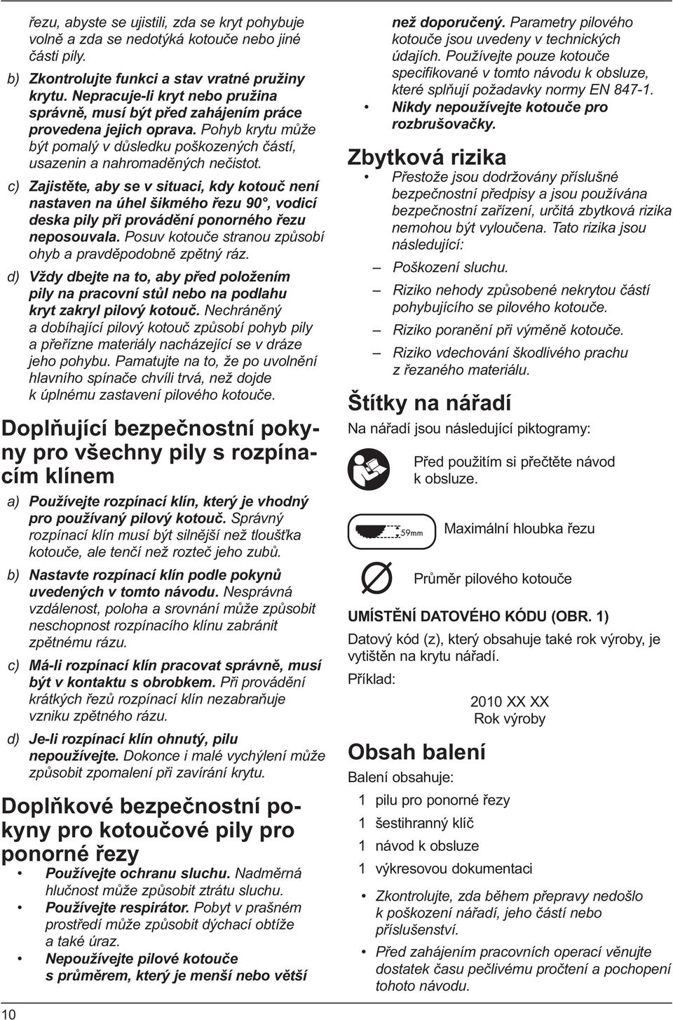 c) Zajistěte, aby se v situaci, kdy kotouč není nastaven na úhel šikmého řezu 90, vodicí deska pily při provádění ponorného řezu neposouvala.