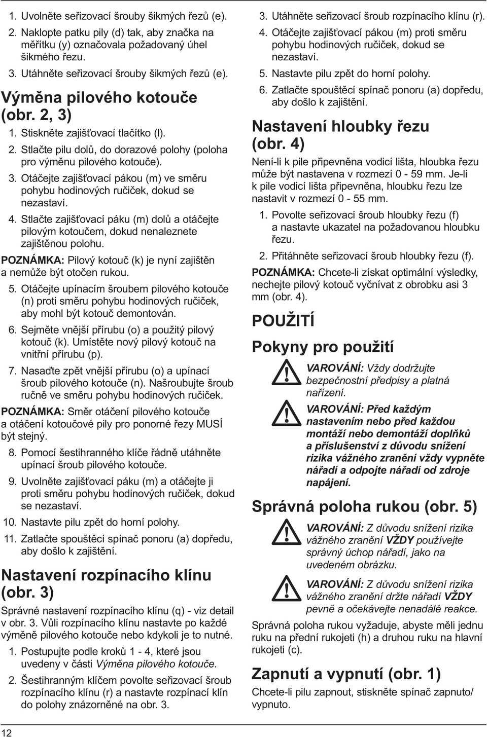 4. Stlačte zajišťovací páku (m) dolů a otáčejte pilovým kotoučem, dokud nenaleznete zajištěnou polohu. POZNÁMKA: Pilový kotouč (k) je nyní zajištěn a nemůže být otočen rukou. 5.