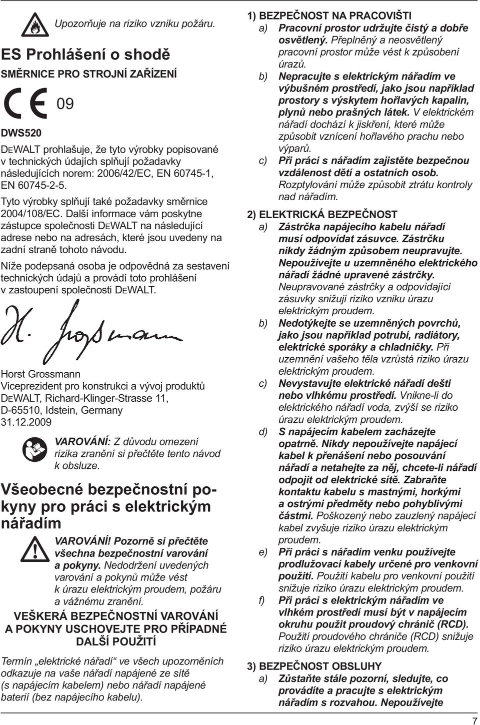 60745-2-5. Tyto výrobky splňují také požadavky směrnice 2004/108/EC.