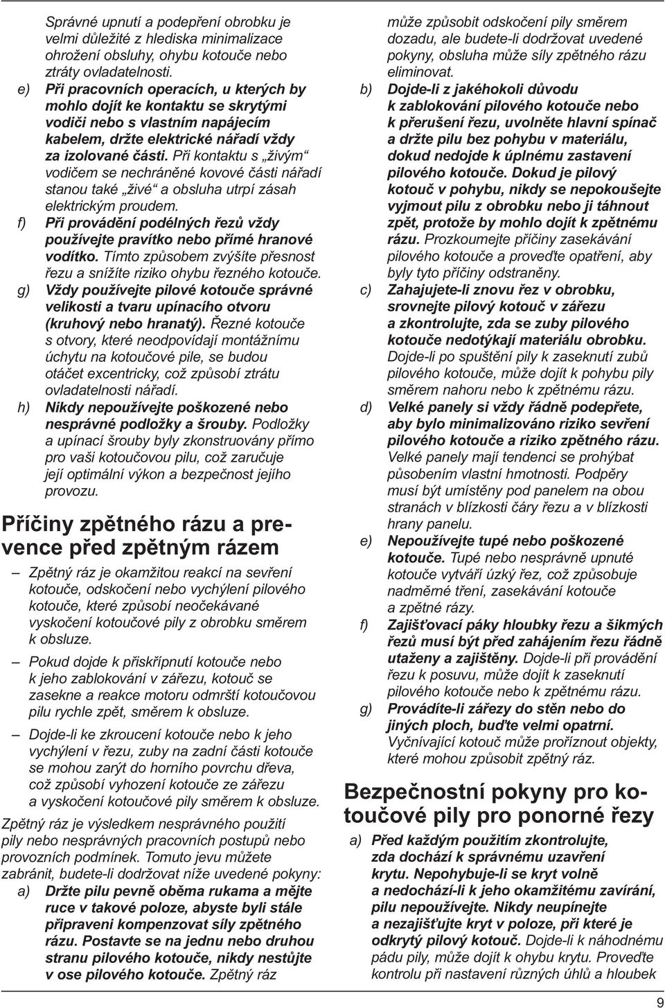 Při kontaktu s živým vodičem se nechráněné kovové části nářadí stanou také živé a obsluha utrpí zásah elektrickým proudem.