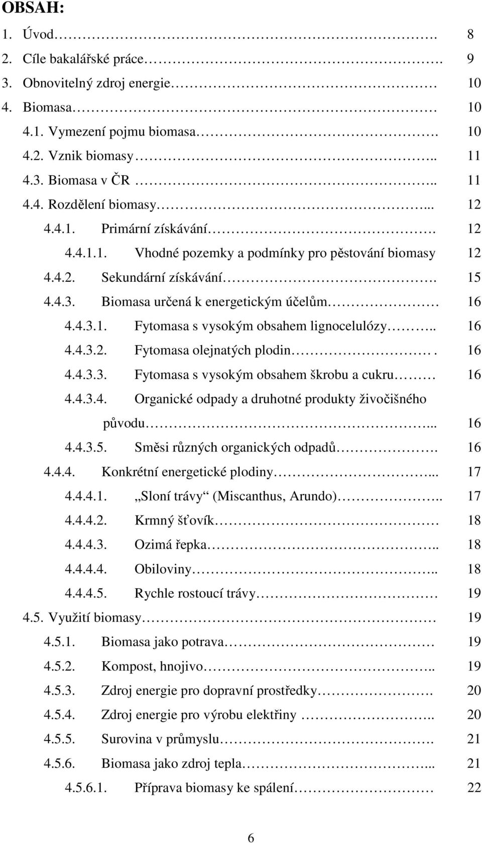 . 16 4.4.3.2. Fytomasa olejnatých plodin. 16 4.4.3.3. Fytomasa s vysokým obsahem škrobu a cukru 16 4.4.3.4. Organické odpady a druhotné produkty živočišného původu... 16 4.4.3.5.