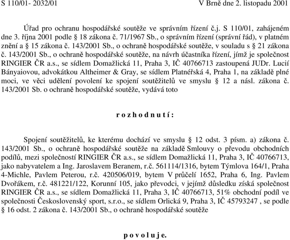 s., se sídlem Domažlická 11, Praha 3, IČ 40766713 zastoupená JUDr.