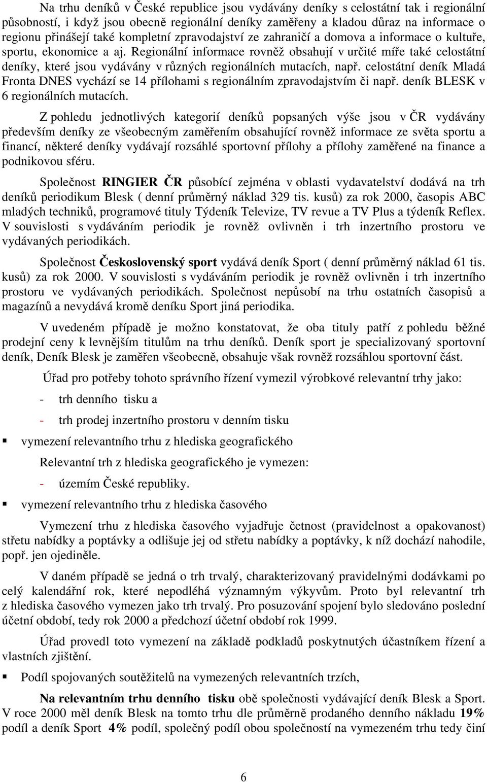 Regionální informace rovněž obsahují v určité míře také celostátní deníky, které jsou vydávány v různých regionálních mutacích, např.