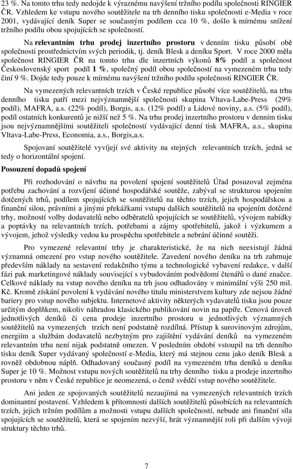spojujících se společností. Na relevantním trhu prodej inzertního prostoru v denním tisku působí obě společnosti prostřednictvím svých periodik, tj. deník Blesk a deníku Sport.