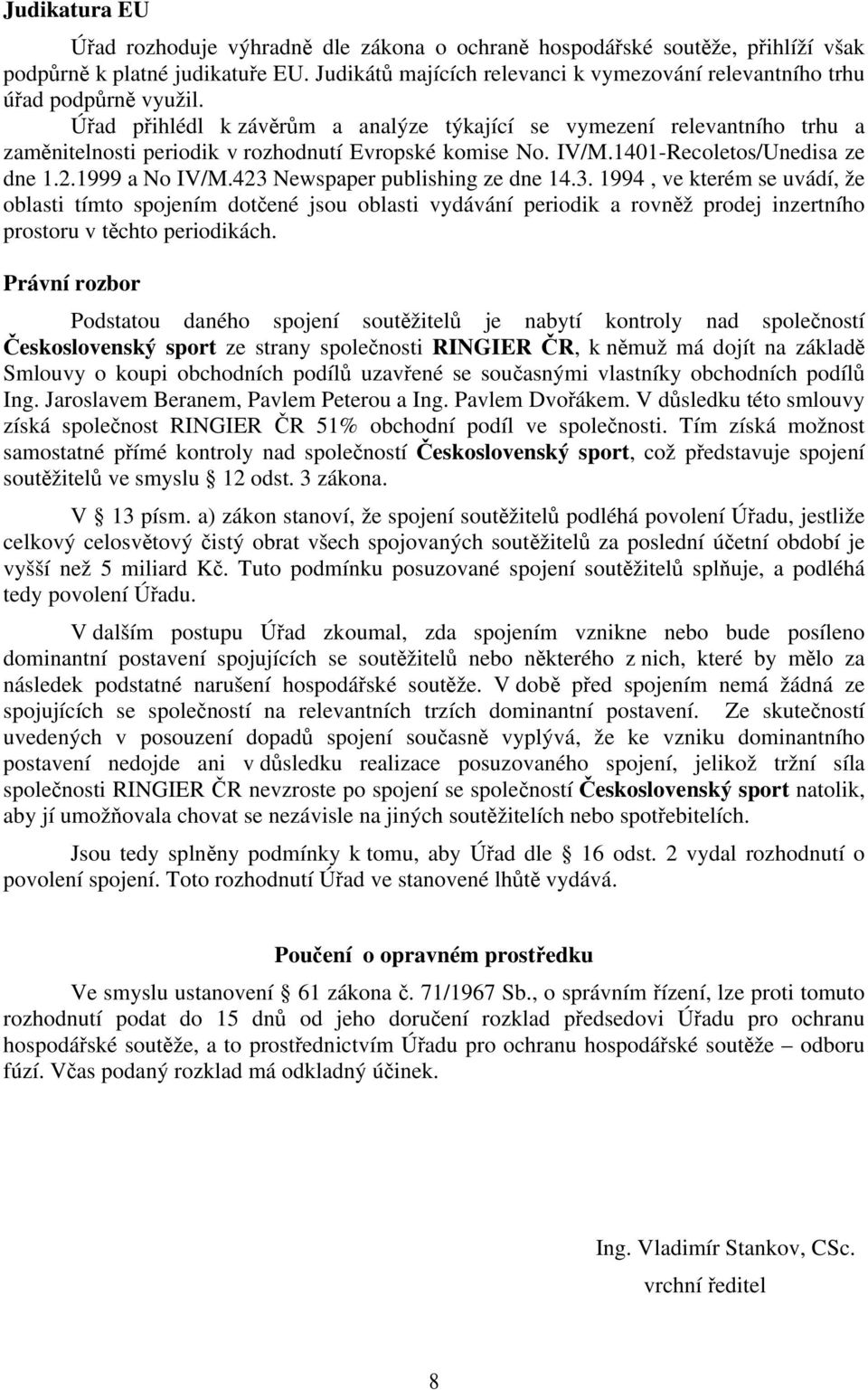 Úřad přihlédl k závěrům a analýze týkající se vymezení relevantního trhu a zaměnitelnosti periodik v rozhodnutí Evropské komise No. IV/M.1401-Recoletos/Unedisa ze dne 1.2.1999 a No IV/M.