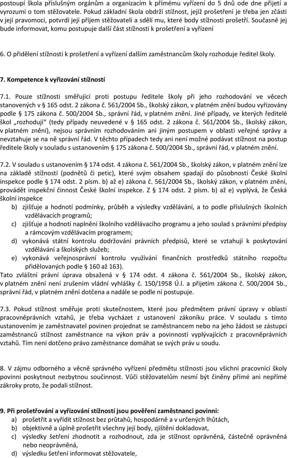 Současně jej bude informovat, komu postupuje další část stížnosti k prošetření a vyřízení 6. O přidělení stížnosti k prošetření a vyřízení dalším zaměstnancům školy rozhoduje ředitel školy. 7.