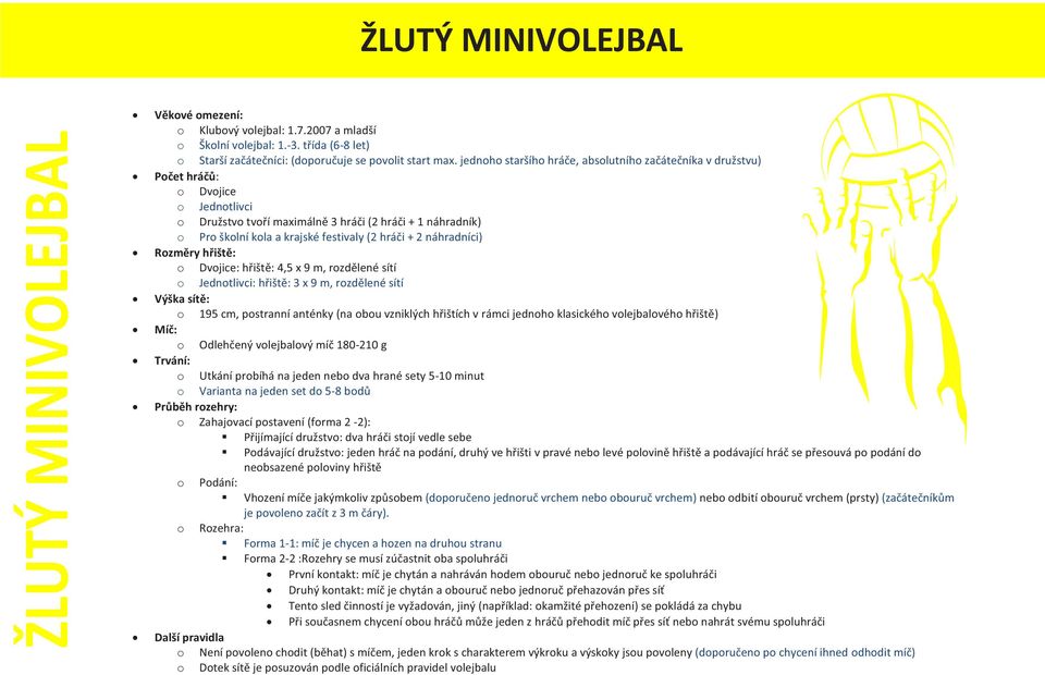 rzdělené sítí Jedntlivci: hřiště: 3 x 9 m, rzdělené sítí 195 cm, pstranní anténky (na bu vzniklých hřištích v rámci jednh klasickéh vlejbalvéh hřiště) Odlehčený vlejbalvý míč 180-210 g Utkání prbíhá