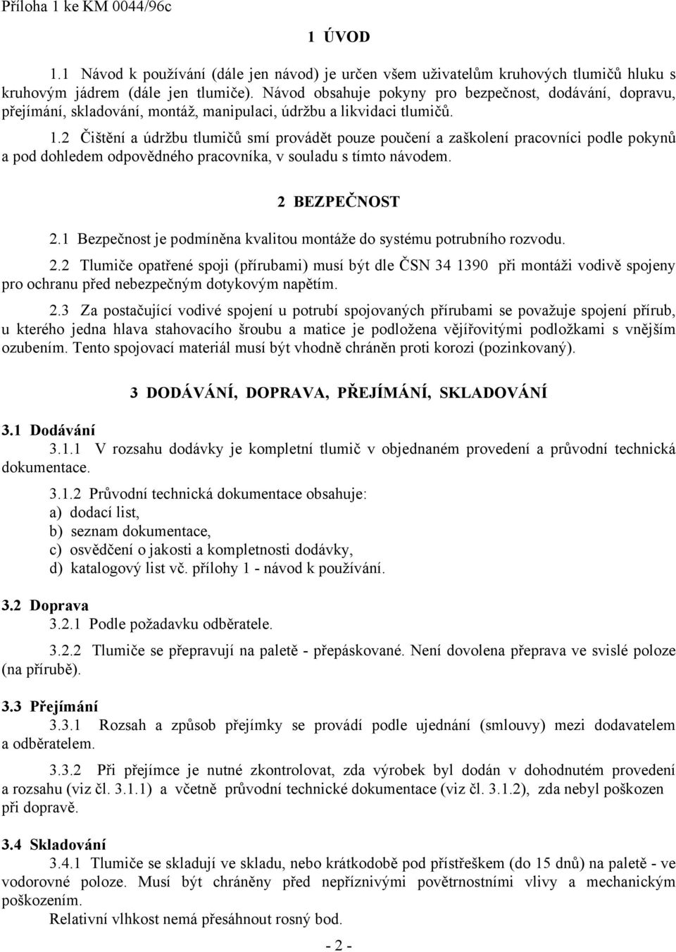 2 Čištění a údržbu tlumičů smí provádět pouze poučení a zaškolení pracovníci podle pokynů a pod dohledem odpovědného pracovníka, v souladu s tímto návodem. 2 BEZPEČNOST 2.