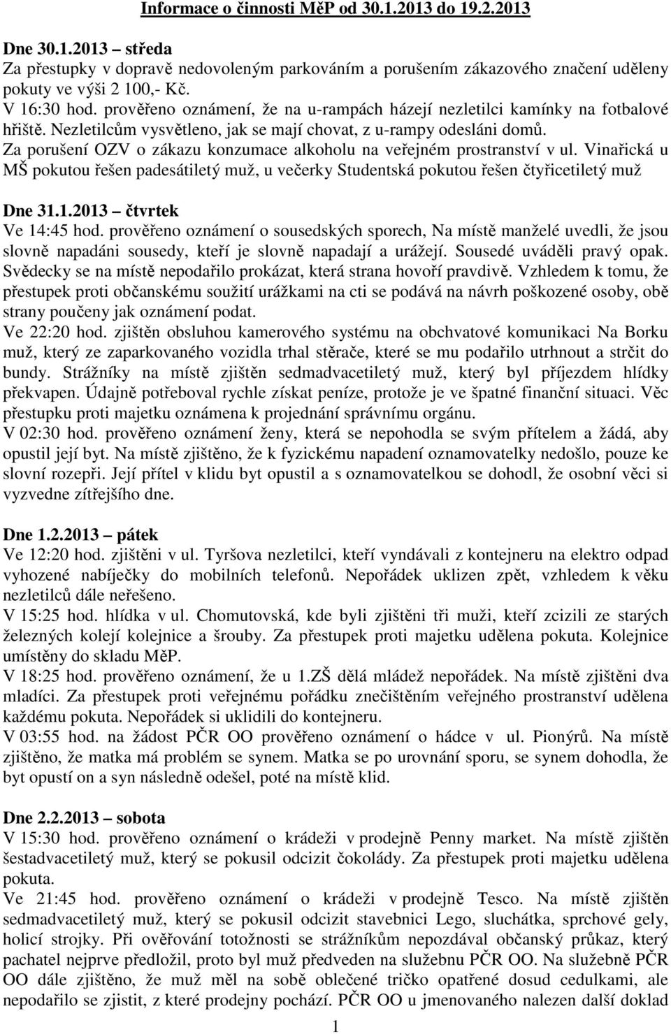 Za porušení OZV o zákazu konzumace alkoholu na veřejném prostranství v ul. Vinařická u MŠ pokutou řešen padesátiletý muž, u večerky Studentská pokutou řešen čtyřicetiletý muž Dne 31.