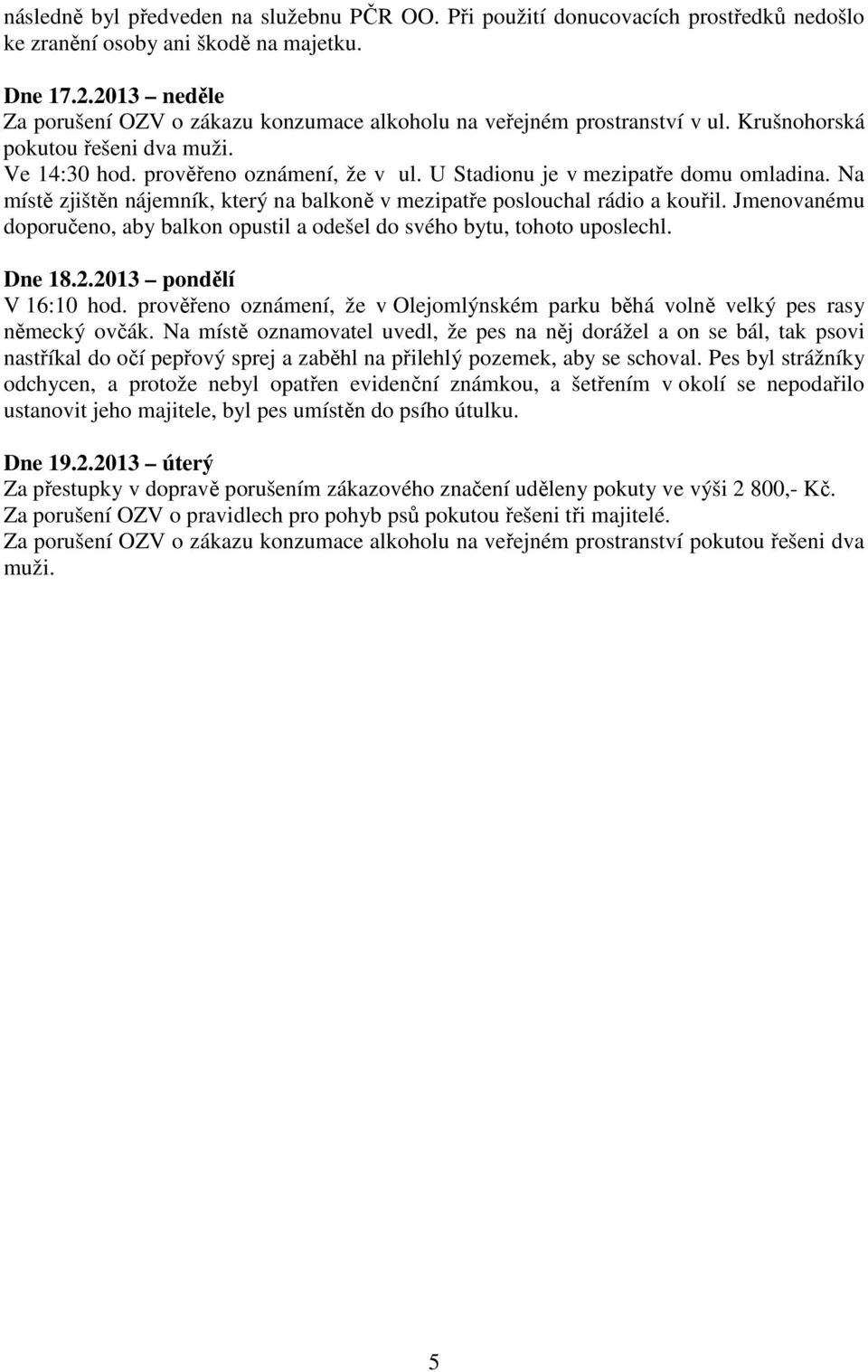 U Stadionu je v mezipatře domu omladina. Na místě zjištěn nájemník, který na balkoně v mezipatře poslouchal rádio a kouřil.