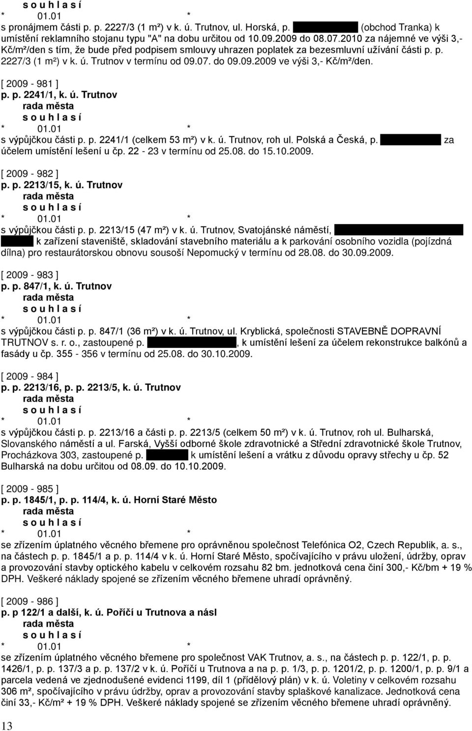 [ 2009-981 ] p. p. 2241/1, k. ú. Trutnov s výpůjčkou části p. p. 2241/1 (celkem 53 m²) v k. ú. Trutnov, roh ul. Polská a Česká, p. účelem umístění lešení u čp. 22-23 v termínu od 25.08. do 15.10.2009. za [ 2009-982 ] p.