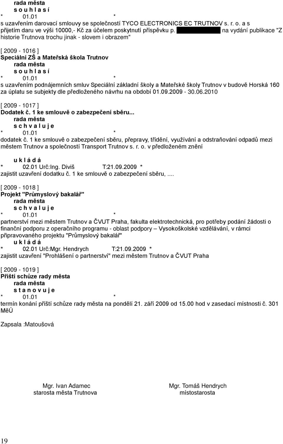 Trutnov v budově Horská 160 za úplatu se subjekty dle předloženého návrhu na období 01.09.2009-30.06.2010 [ 2009-1017 ] Dodatek č. 1 ke smlouvě o zabezpečení sběru... dodatek č.