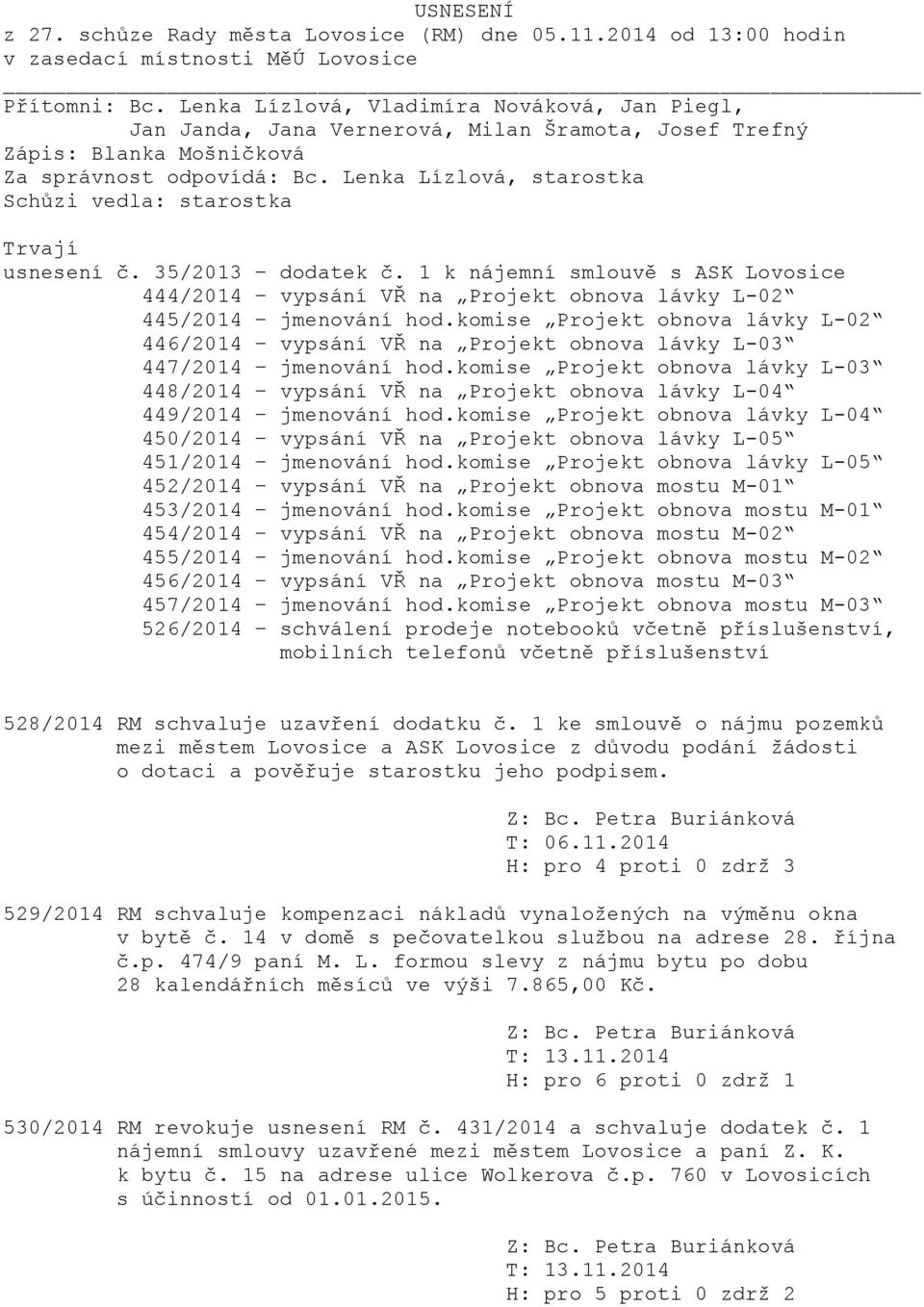 Lenka Lízlová, starostka Schůzi vedla: starostka Trvají usnesení č. 35/2013 dodatek č. 1 k nájemní smlouvě s ASK Lovosice 444/2014 vypsání VŘ na Projekt obnova lávky L-02 445/2014 jmenování hod.