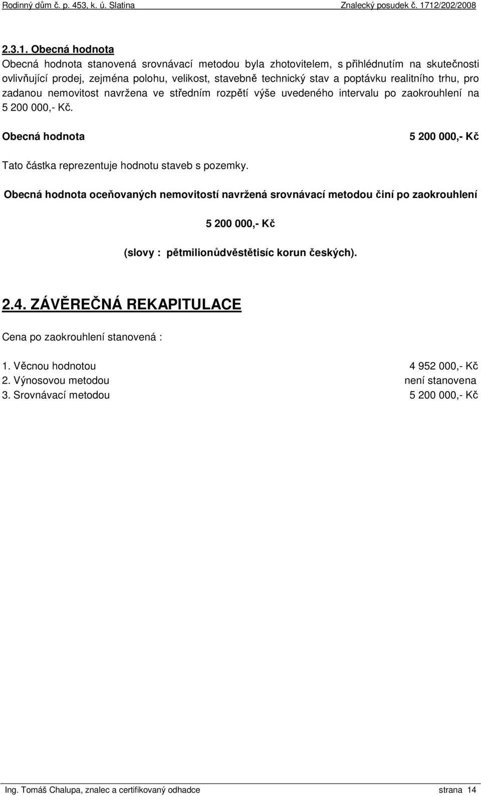 realitního trhu, pro zadanou nemovitost navržena ve středním rozpětí výše uvedeného intervalu po zaokrouhlení na 5 200 000,- Kč.