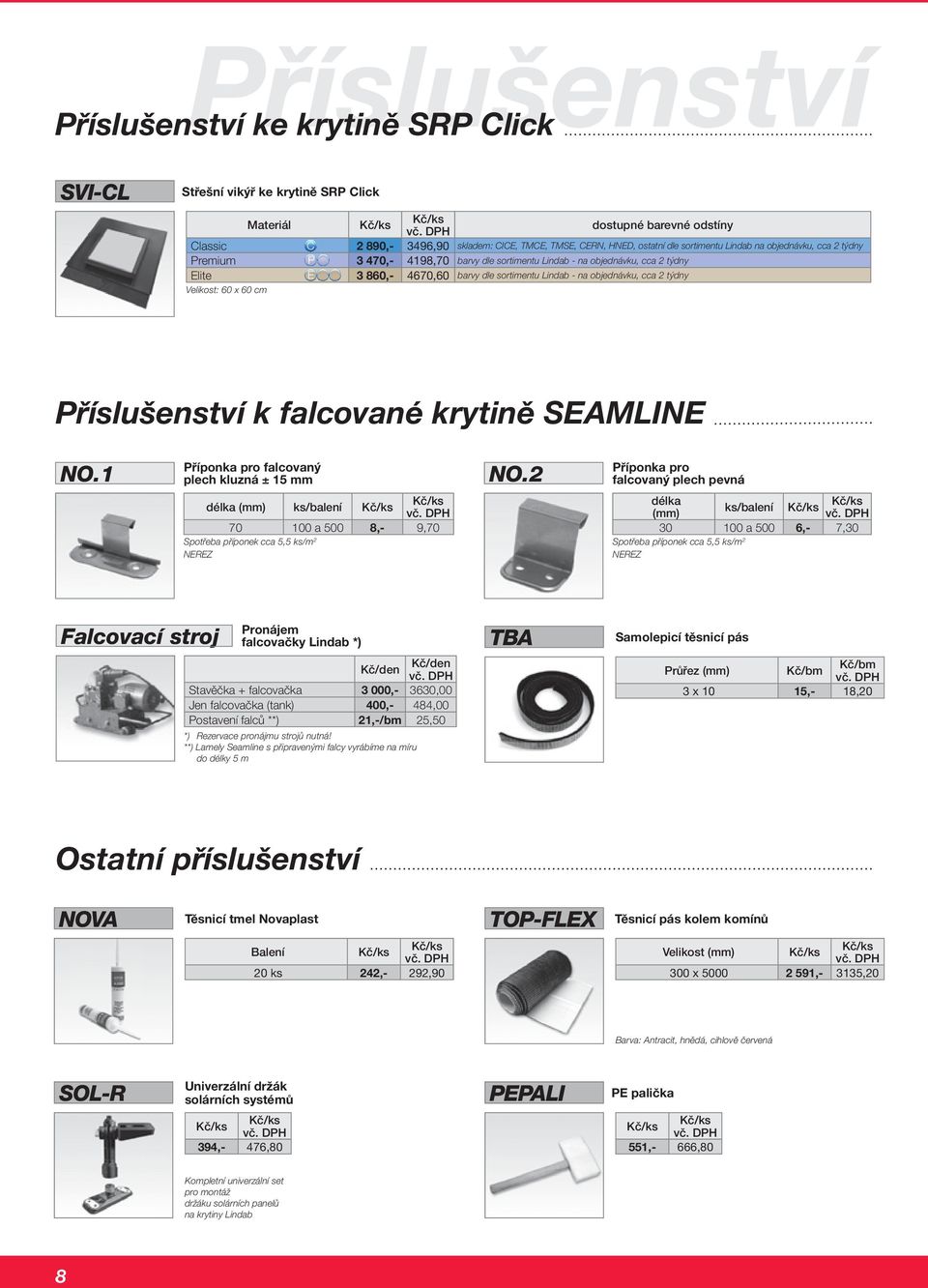 objednávku, cca 2 týdny Velikost: 60 x 60 cm Příslušenství k falcované krytině SEAMLINE NO.1 Příponka pro falcovaný plech kluzná ± 15 mm NO.