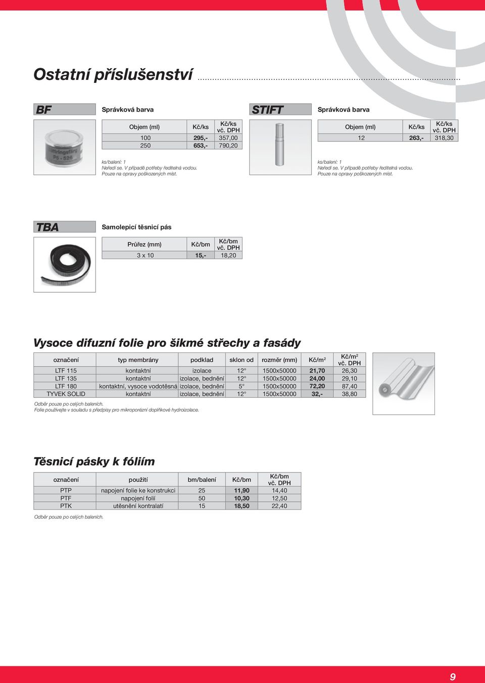 TBA Samolepicí těsnicí pás Průřez /bm /bm 3 x 10 15,- 18,20 Vysoce difuzní folie pro šikmé střechy a fasády označení typ membrány podklad sklon od rozměr 2 LTF 115 kontaktní izolace 12 1500x50000