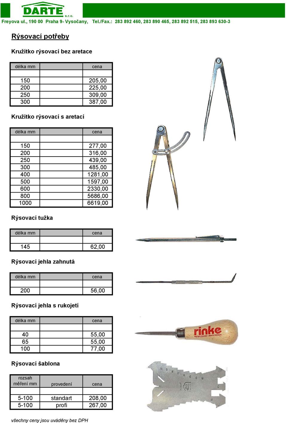 5686,00 1000 6619,00 Rýsovací tužka 145 62,00 Rýsovací jehla zahnutá 200 56,00 Rýsovací jehla s rukojetí