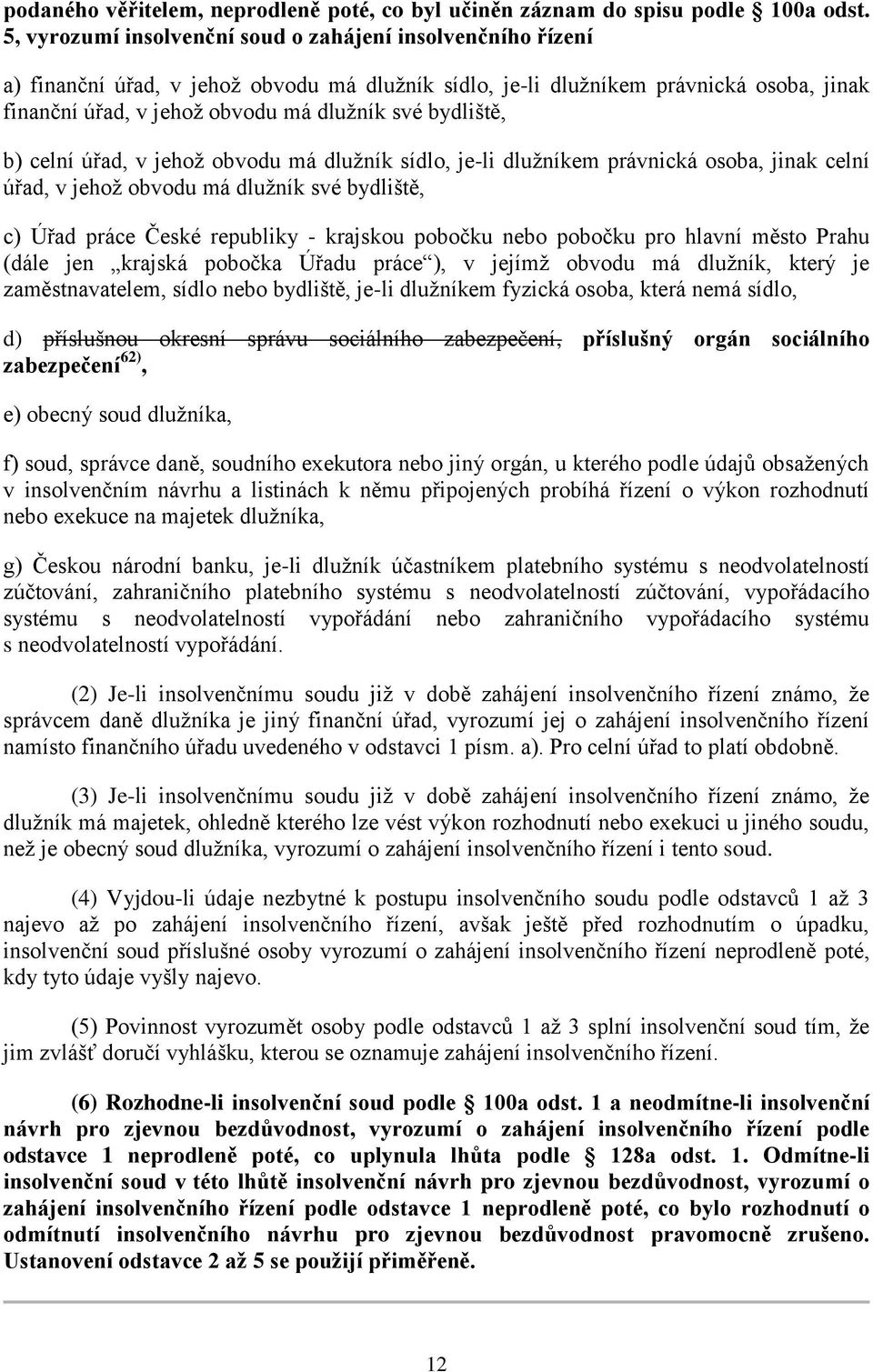 bydliště, b) celní úřad, v jehož obvodu má dlužník sídlo, je-li dlužníkem právnická osoba, jinak celní úřad, v jehož obvodu má dlužník své bydliště, c) Úřad práce České republiky - krajskou pobočku